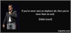 Eddie Izzard Quotes ~ Izzard Quotes ~ 55b501a2be210162ef766d24937fa
