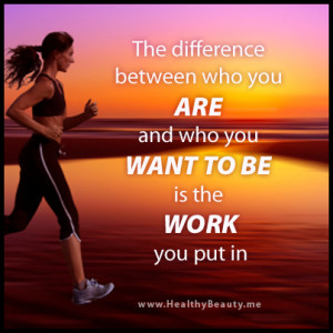 difference between who you ARE and who you WANT TO BE is the WORK you ...