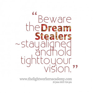 Quotes Picture: beware the dream stealers ~ stay aligned and hold ...