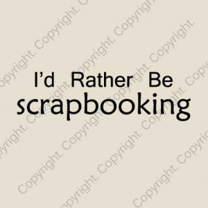rather be scrapbooking