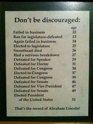 Don't be discouraged - Abraham Lincoln