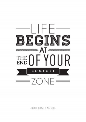 Life begins at the end of your comfort zone. - Neale Donald Walsch