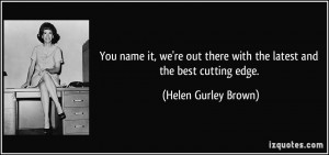 ... there with the latest and the best cutting edge. - Helen Gurley Brown