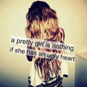 Pretty Girl Is Nothing If she Has an ugly heart