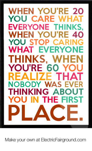... , when you're 40 you stop caring what everyone thinks, w Framed Quote