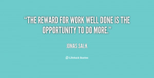 The reward for work well done is the opportunity to do more.”