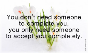 You don’t need someone to complete you, you only need someone to ...