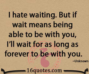 ... wait means being able to be with you, I'll wait for as long as forever