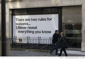 There are two rules for success never reveal everything you know