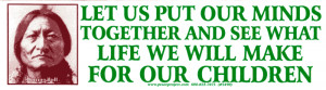 ... What Life We Will Make for Our Children - Sitting Bull -Bumper Sticker