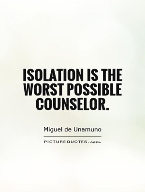 Isolation is the worst possible counselor. Picture Quote #1