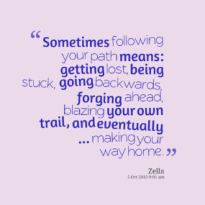 Sometimes following your path means: getting lost, being stuck, going ...