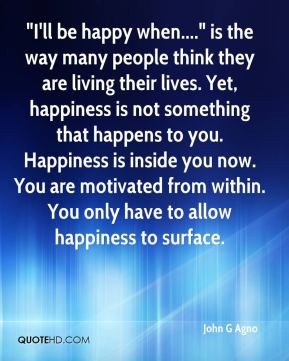 john-g-agno-quote-ill-be-happy-when-is-the-way-many-people-think-they ...