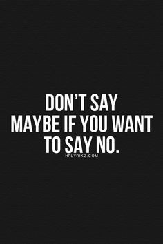 Quotes #Frases #Words Don´t say maybe if you want to say no