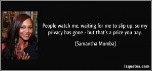 People watch me, waiting for me to slip up, so my privacy has gone ...
