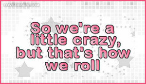 So-were-a-little-crazy-but-thats-how-we-roll
