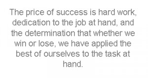 The price of success is hard work, dedication to the job at hand, and ...