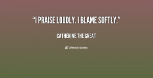 quote-Catherine-the-Great-i-praise-loudly-i-blame-softly-122483.png