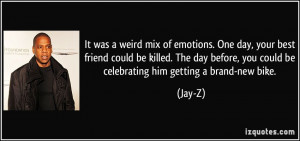 ... before, you could be celebrating him getting a brand-new bike. - Jay-Z