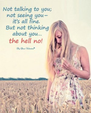 Not talking to you;not seeing you-its all fine but not thinking about ...