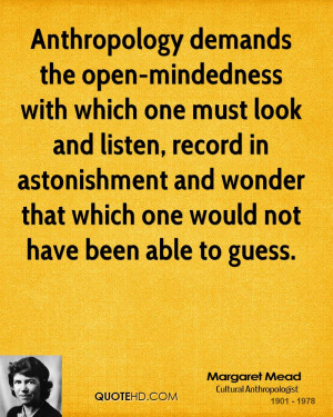 Anthropology demands the open-mindedness with which one must look and ...