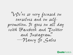 We're so very focused on ourselves and on self-promotion. It goes on ...