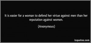 her virtue against men than her reputation against women. - Anonymous ...