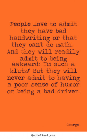 Love quotes - People love to admit they have bad handwriting..