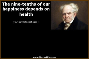 The nine-tenths of our happiness depends on health - Arthur ...