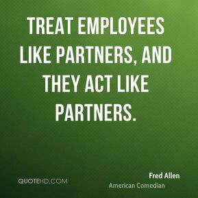 ... Allen - Treat employees like partners, and they act like partners