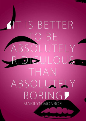 better to be absolutely ridiculous than absolutely boring print poster ...