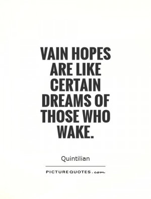 Vain hopes are like certain dreams of those who wake. Picture Quote #1