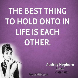 The best thing to hold onto in life is each other.