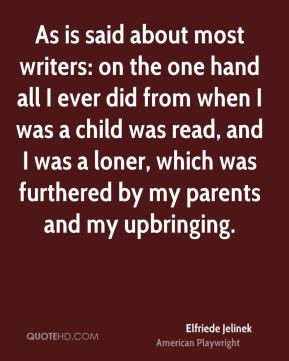 Elfriede Jelinek - As is said about most writers: on the one hand all ...