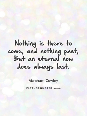... nothing past, But an eternal now does always last. Picture Quote #1