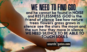 to find God, and he cannot be found in noise and restlessness. God ...