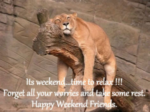 Forget all your worries and take some rest. Happy Weekend Friends.