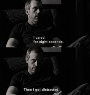 cared for eight seconds then I got distracted - House M.D. (2004 ...
