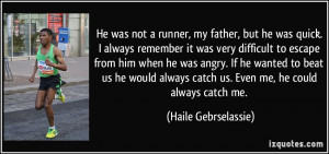 He was not a runner, my father, but he was quick. I always remember it ...