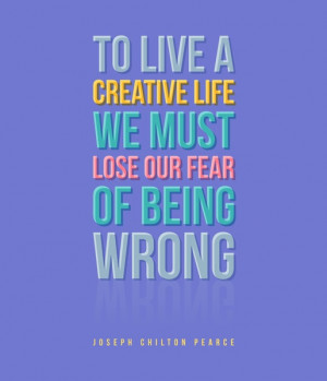 ... creative life we must lose our fear of being wrong.