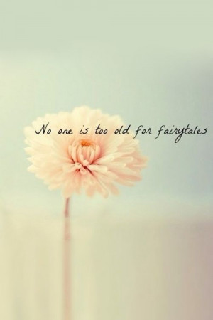 No One Is Too Old For Fairy Tales