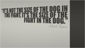 Not The Size of The Dog In The Fight,It’s The Size of the Fight ...