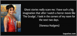 Ghost stories really scare me. I have such a big imagination that ...