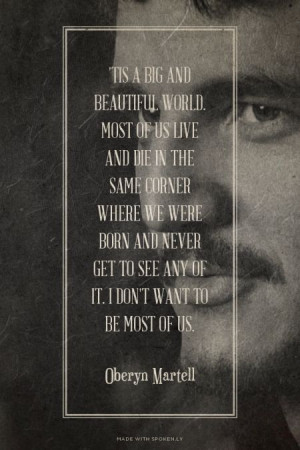 ... get to see any of it. I don't want to be most of us. - Oberyn Martell