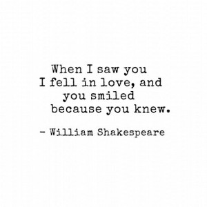 When I saw you I fell in love, and you smiled because you knew ...
