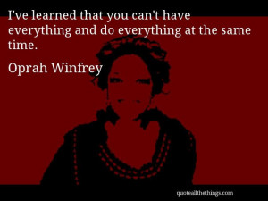 Oprah Winfrey quote I 39 ve learned that you can 39 t have everything