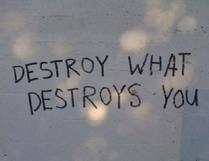 destroy, destroy what destroys you, inspiration, photo, quote, wall