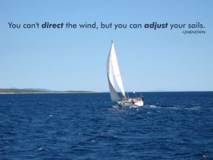 You can't direct the wind, but you can adjust your sails. Unknown