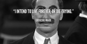 quote-Groucho-Marx-i-intend-to-live-forever-or-die-89314.png
