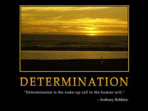 Determination “Determination is the wake-up call to the human will ...